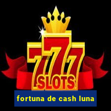 fortuna de cash luna